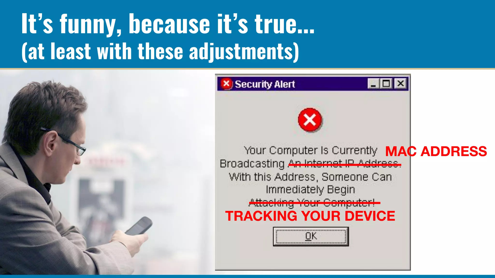 It’s funny, because it’s true...
(at least with these adjustments)
MAC ADDRESS
TRACKING YOUR DEVICE
 