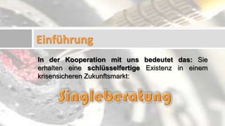 Einführung
In der Kooperation mit uns bedeutet das: Sie
erhalten eine schlüsselfertige Existenz in einem
krisensicheren Zukunftsmarkt:
 