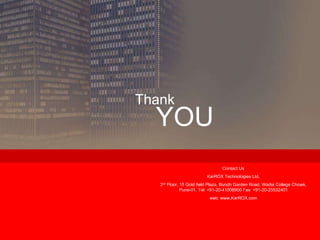 YOU Thank Contact Us KarROX Technologies Ltd, 2 nd  Floor, 15 Gold field Plaza, Bundh Garden Road, Wadia College Chowk, Pune-01, Tel: +91-20-41008900 Fax: +91-20-25532401 web: www.KarROX.com 