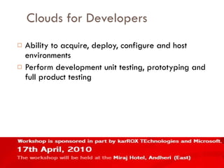 Clouds for Developers Ability to acquire, deploy, configure and host environments Perform development unit testing, prototyping and full product testing 