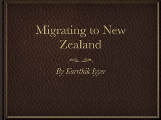 Migrating to New
    Zealand

   By Karrthik Iyyer
 