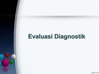 Evaluasi Diagnostik
 