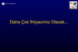 Daha Çok İhtiyacımız Olacak...
 