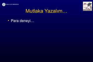 Mutlaka Yazalım…
• Para deneyi…
 