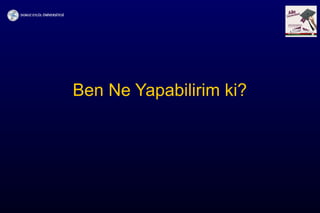 Ben Ne Yapabilirim ki?
 