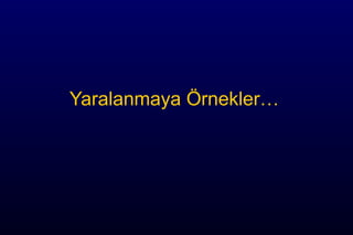 Yaralanmaya Örnekler…
 