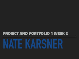 NATE KARSNER
PROJECT AND PORTFOLIO 1 WEEK 2
 
