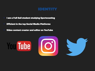 IDENTITY
๏ I am a Full Sail student studying Sportscasting
๏ Efficient in the top Social Media Platforms
๏ Video content creator and editor on YouTube
 