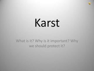 Karst
What is it? Why is it important? Why
       we should protect it?
 
