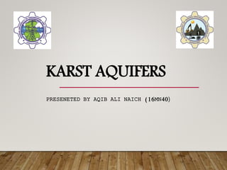 KARST AQUIFERS
PRESENETED BY AQIB ALI NAICH (16MN40)
 