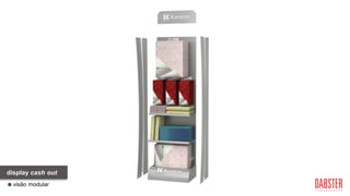 visão modular
display cash out
 