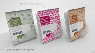 linha art wall
Display de Balcão: sem Tecidos
 