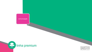 linha premium
Conceito criativo
comunicação
linha premium
 