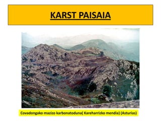 KARST PAISAIA

Covadongako mazizo karbonatoduna( Kareharrizko mendia) (Asturias)

 