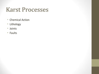 Karst Processes
• Chemical Action
• Lithology
• Joints
• Faults
 