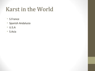 Karst in the World
• S.France
• Spanish Andalusia
• U.S.A
• S.Asia
 