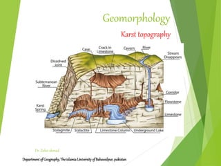 Geomorphology
Departmentof Geography,TheislamiaUniversityof Bahawalpur,pakistan
Dr. Zahir ahmad
Karst topography
 