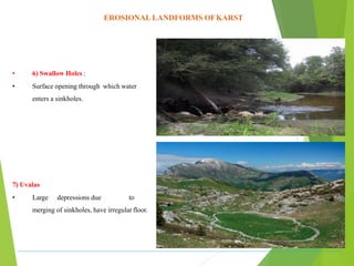 EROSIONAL LANDFORMS OFKARST
8) Polje – Elongated basin, flat floor with
alluvium, steep enclosing walls,
9) Cave & Caverns...