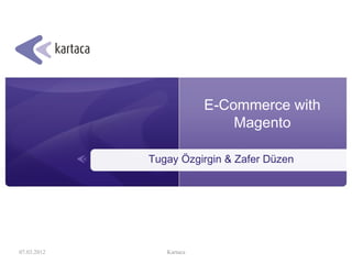 E-Commerce with
                              Magento

             Tugay Özgirgin & Zafer Düzen




07.03.2012      Kartaca
 