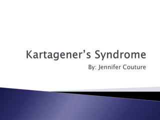 Kartagener’s Syndrome By: Jennifer Couture 