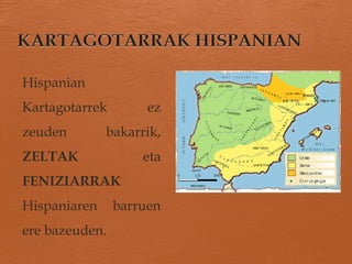 Hispanian
Kartagotarrek ez
zeuden bakarrik,
ZELTAK eta
FENIZIARRAK
Hispaniaren barruen
ere bazeuden.
 