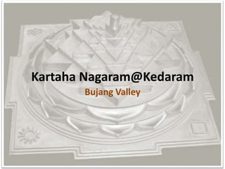 Kartaha Nagaram@Kedaram Bujang Valley 