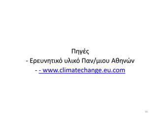 Πηγές
- Ερευνητικό υλικό Παν/μιου Αθηνών
- - www.climatechange.eu.com
50
 