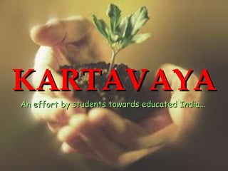 KARTAVAYA An effort by students towards educated India…  