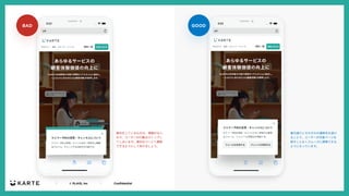 ｜ © PLAID, Inc ｜ Confidential
GOOD
BAD
案内通りにそれぞれの遷移先を設け
ることで、ユーザーが対象ページを
探すことなくスムーズに誘導できる
ようになっています。
案内をしているものの、導線がない
ので、ユーザーの⾏動はストップし
てしまいます。適切なページへ遷移
できるようにしてあげましょう。
 