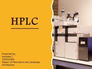 HPLC
Presented by,
Kartheka T.
2019531002
Depart. of Floriculture and Landscape
Architecture
 