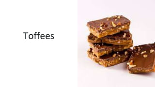 Toffees
 