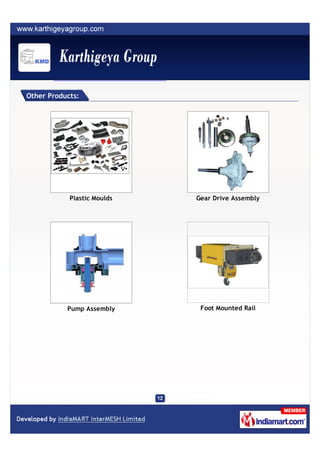 Other Products:




            Plastic Moulds   Gear Drive Assembly




           Pump Assembly      Foot Mounted Rail
 