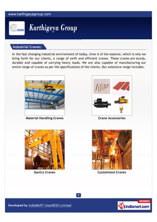 Industrial Cranes:

In the fast changing industrial environment of today, time is of the essence, which is why we
bring forth for our clients, a range of swift and efficient cranes. These cranes are sturdy,
durable and capable of carrying heavy loads. We are also capable of manufacturing our
entire range of cranes as per the specifications of the clients. Our extensive range includes:




         Material Handling Cranes                           Crane Accessories




               Gantry Cranes                               Customized Cranes
 