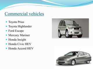 Commercial vehicles
 Toyota Prius
 Toyota Highlander
 Ford Escape
 Mercury Mariner
 Honda Insight
 Honda Civic HEV
 Honda Accord HEV
 