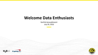 Karthik Aaravabhoomi
July 20, 2016
Welcome Data Enthusiasts
 