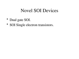 Novel SOI Devices
• Dual gate SOI.
• SOI Single electron transistors.
 