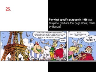 26.,[object Object],For what specific purpose in 1986 was this panel (part of a four page album) made by Uderzo?	,[object Object]