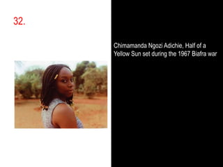 32.,[object Object],ChimamandaNgoziAdichie, Half of a Yellow Sun set during the 1967 Biafra war,[object Object]