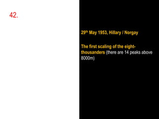 42.,[object Object],29th May 1953, Hillary / Norgay,[object Object],The first scaling of the eight-thousanders (there are 14 peaks above 8000m),[object Object]