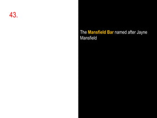 43.,[object Object],The Mansfield Bar named after Jayne Mansfield,[object Object]