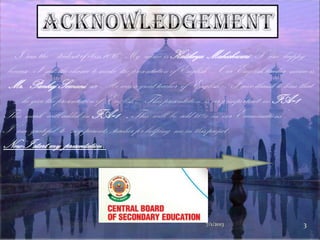 I 'am the student of class 10 th . My name is Katikeya Maheshwari . I‟ ‟am happy
because I get the chance to make the presentation of English . Our English teacher name is
Mr. PankajSomani sir . He was a great teacher of English . I give thank to him that
he give the presentation of English . This presentation is veryimportant in FA=1
This mark will added in FA=1 . This will be add 40% in our Examinations„ .
I „am grateful to my parents ,teacher for helping me in this project .
Now I startmy presentation.
7/1/2013 3
 