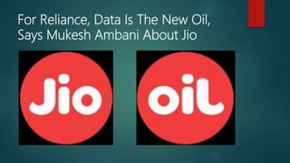 For Reliance, Data Is The New Oil,
Says Mukesh Ambani About Jio
 