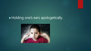 Holding one’s ears apologetically.
 
