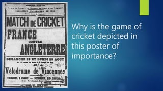 Why is the game of
cricket depicted in
this poster of
importance?
 