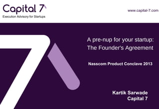 Execution Advisory for Startups

A pre-nup for your startup:
The Founder's Agreement
Nasscom Product Conclave 2013

Kartik Sarwade
Capital 7

 