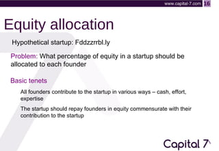 16

Equity allocation
Hypothetical startup: Fddzzrrbl.ly
Problem: What percentage of equity in a startup should be
allocat...