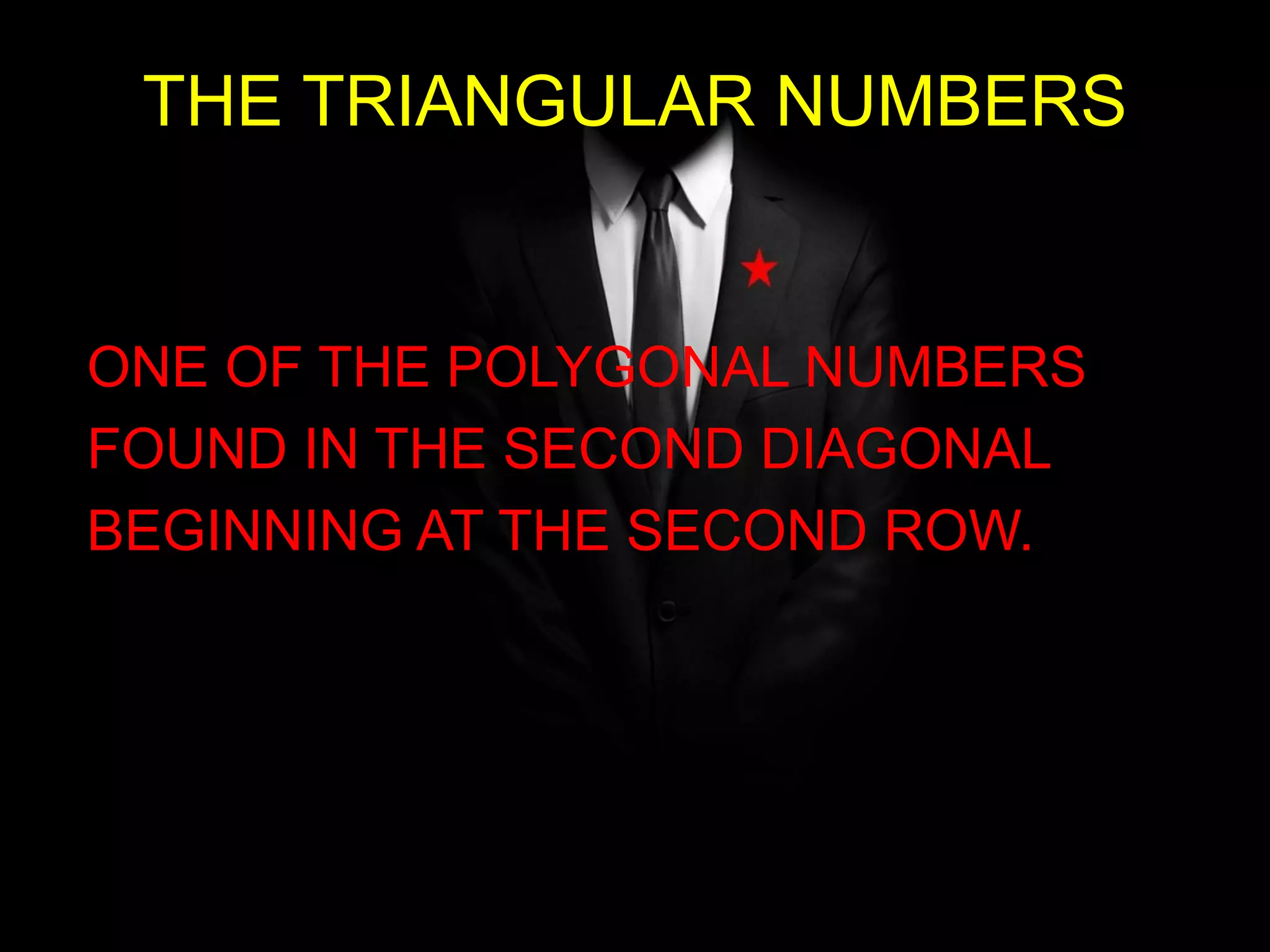 THE TRIANGULAR NUMBERS
ONE OF THE POLYGONAL NUMBERS
FOUND IN THE SECOND DIAGONAL
BEGINNING AT THE SECOND ROW.
 
