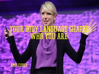 Your body language shapes
who you are
Amy Cuddy:
 