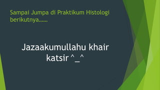 Sampai Jumpa di Praktikum Histologi
berikutnya……
Jazaakumullahu khair
katsir ^_^
 