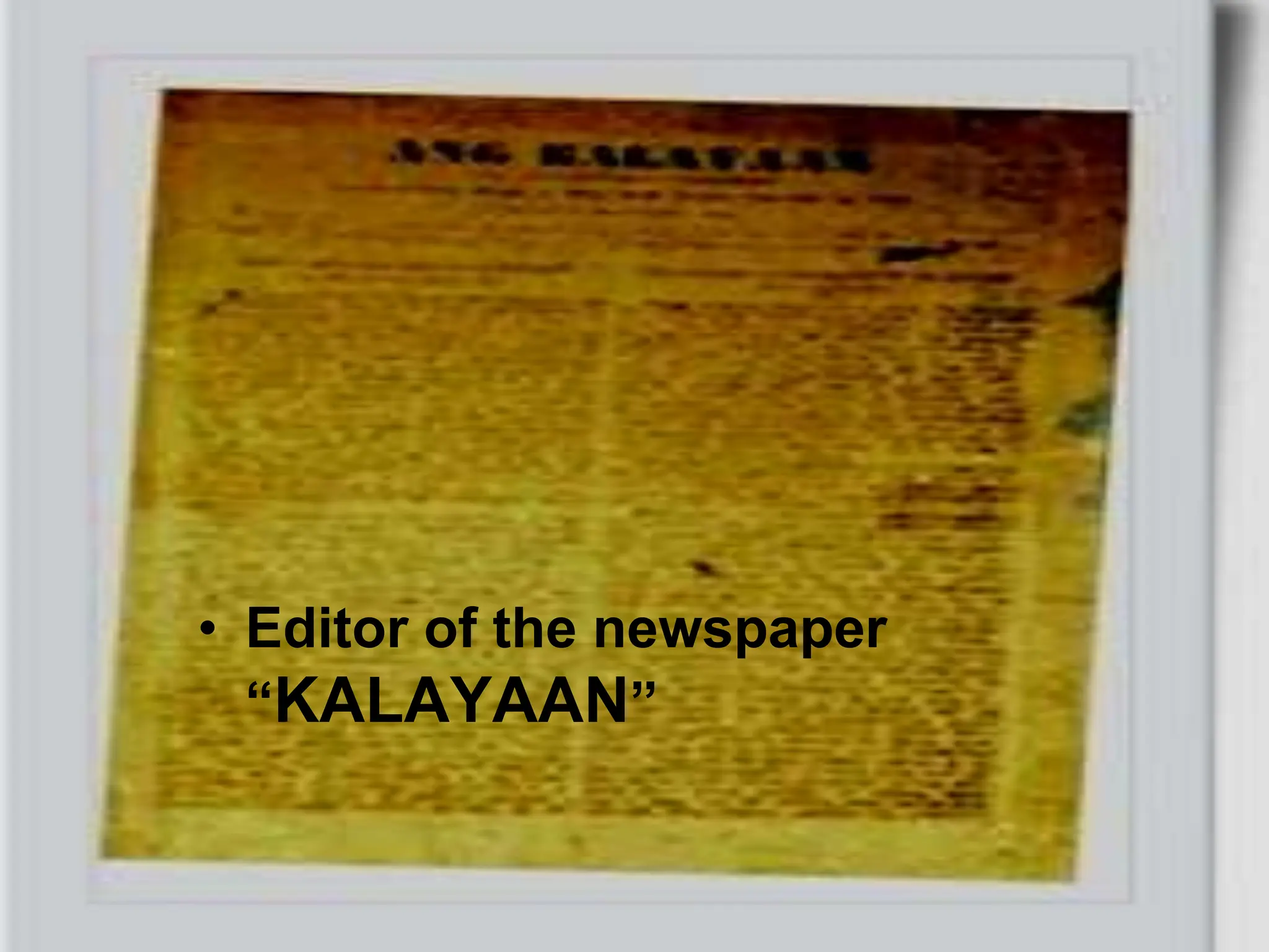 • Editor of the newspaper
“KALAYAAN”
 